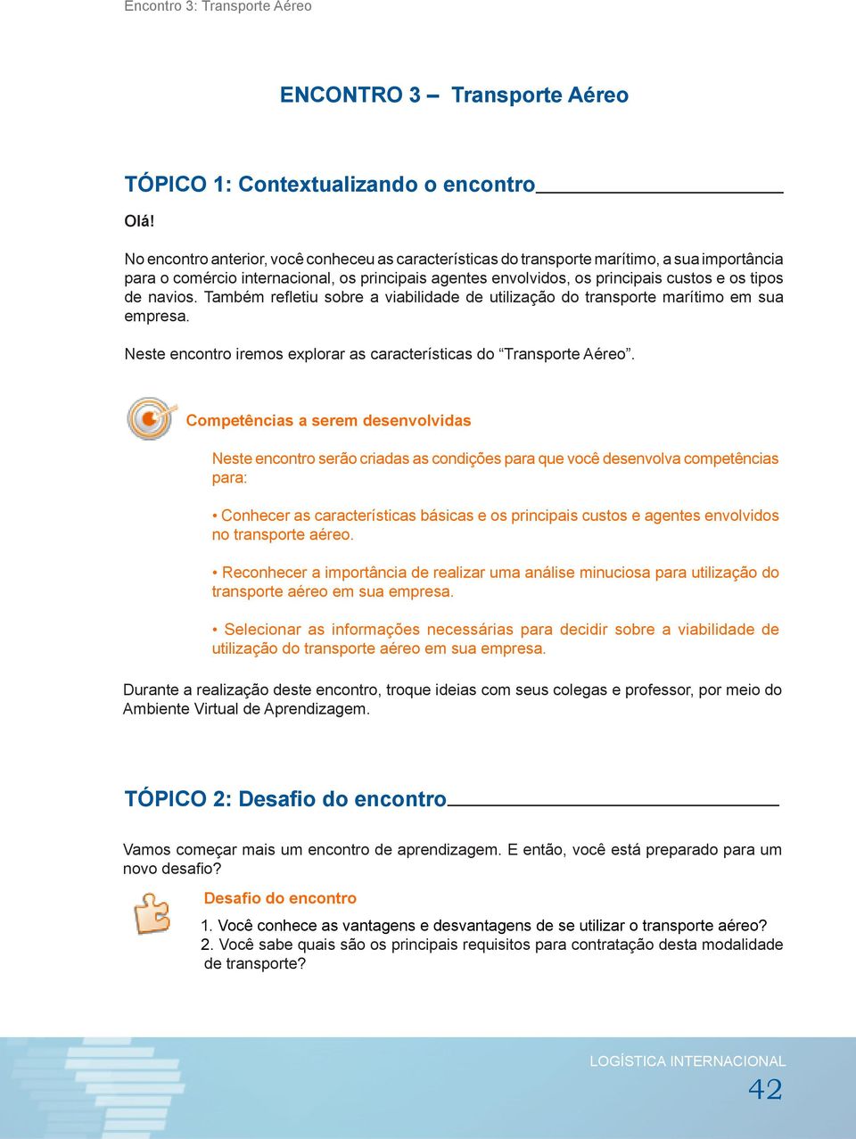 navios. Também refletiu sobre a viabilidade de utilização do transporte marítimo em sua empresa. Neste encontro iremos explorar as características do Transporte Aéreo.