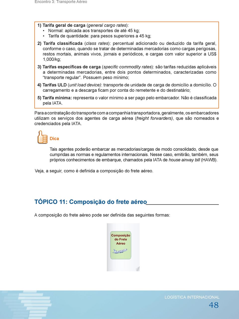 superior a US$ 1,000/kg; 3) Tarifas específicas de carga (specific commodity rates): são tarifas reduzidas aplicáveis a determinadas mercadorias, entre dois pontos determinados, caracterizadas como