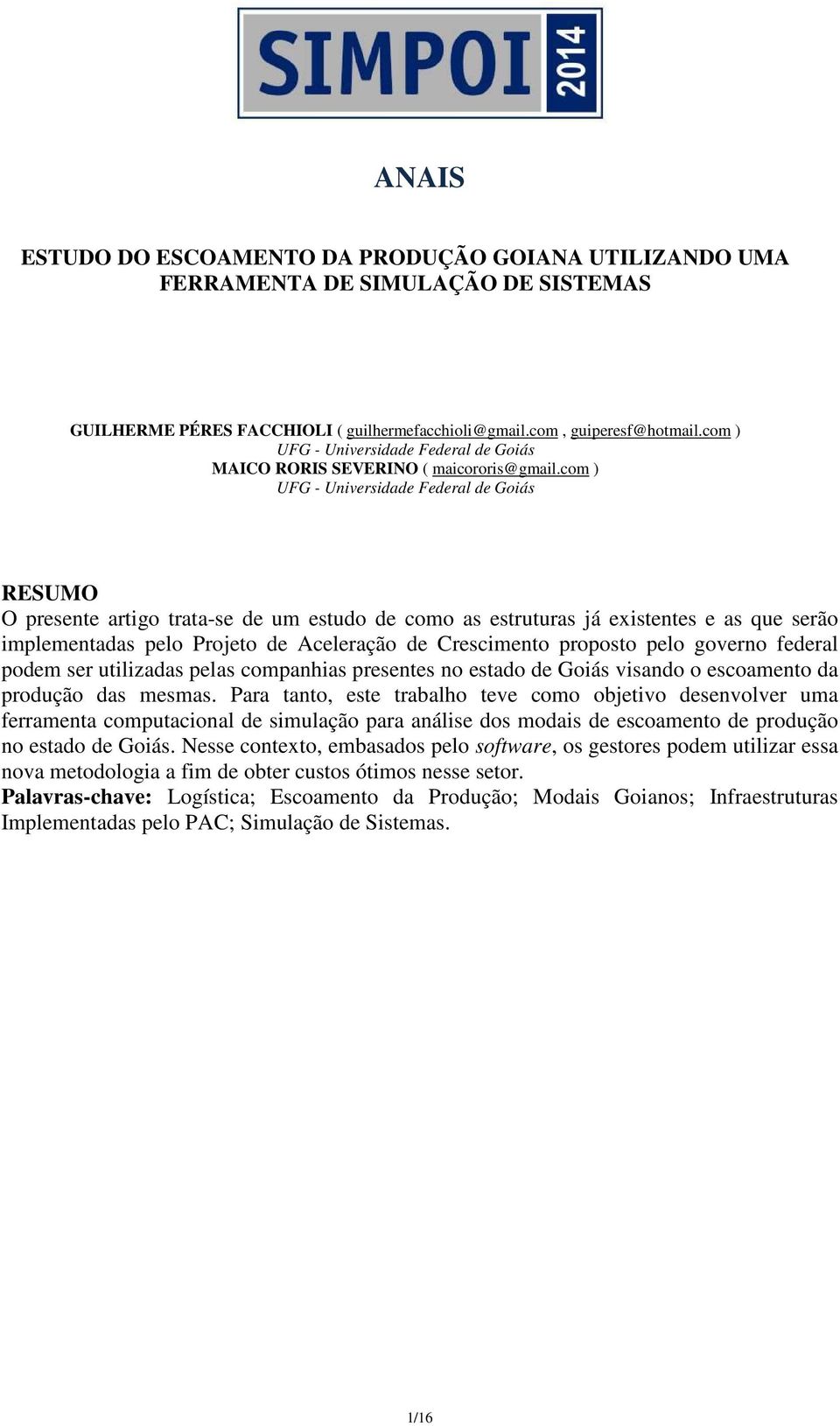 com ) UFG - Universidade Federal de Goiás RESUMO O presente artigo trata-se de um estudo de como as estruturas já existentes e as que serão implementadas pelo Projeto de Aceleração de Crescimento