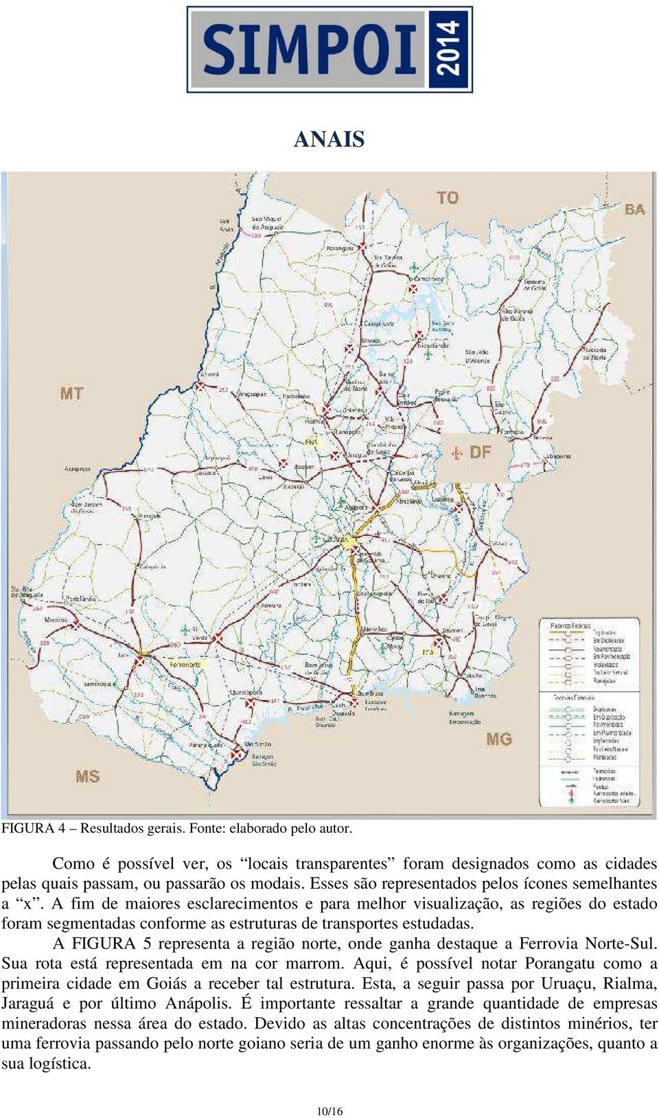 A fim de maiores esclarecimentos e para melhor visualização, as regiões do estado foram segmentadas conforme as estruturas de transportes estudadas.