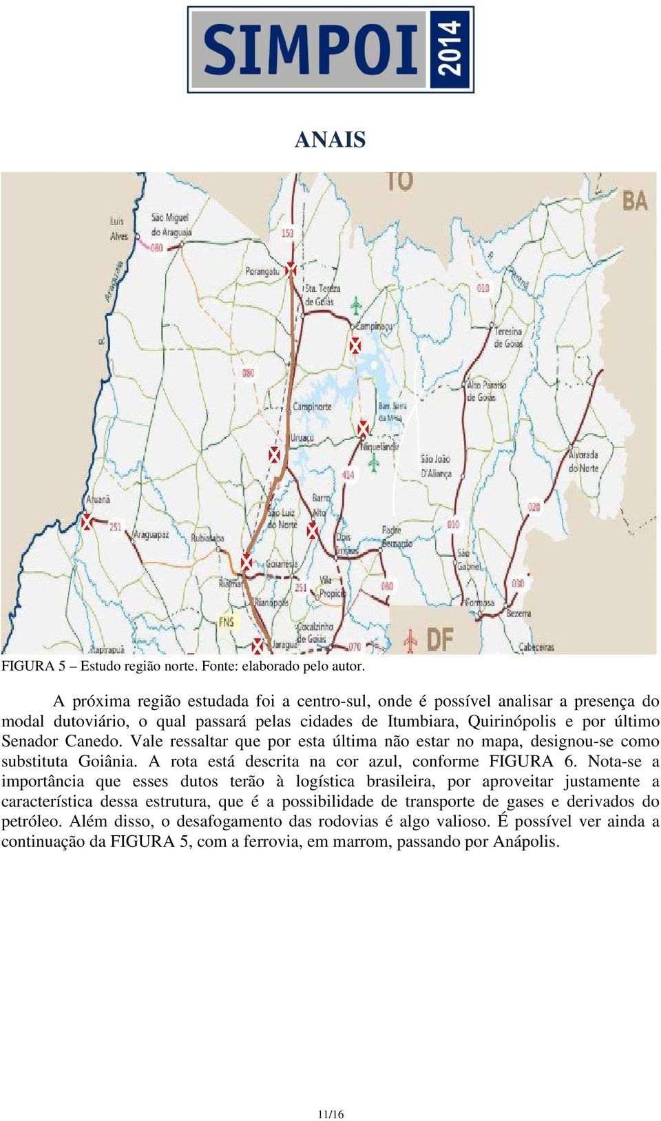 Vale ressaltar que por esta última não estar no mapa, designou-se como substituta Goiânia. A rota está descrita na cor azul, conforme FIGURA 6.