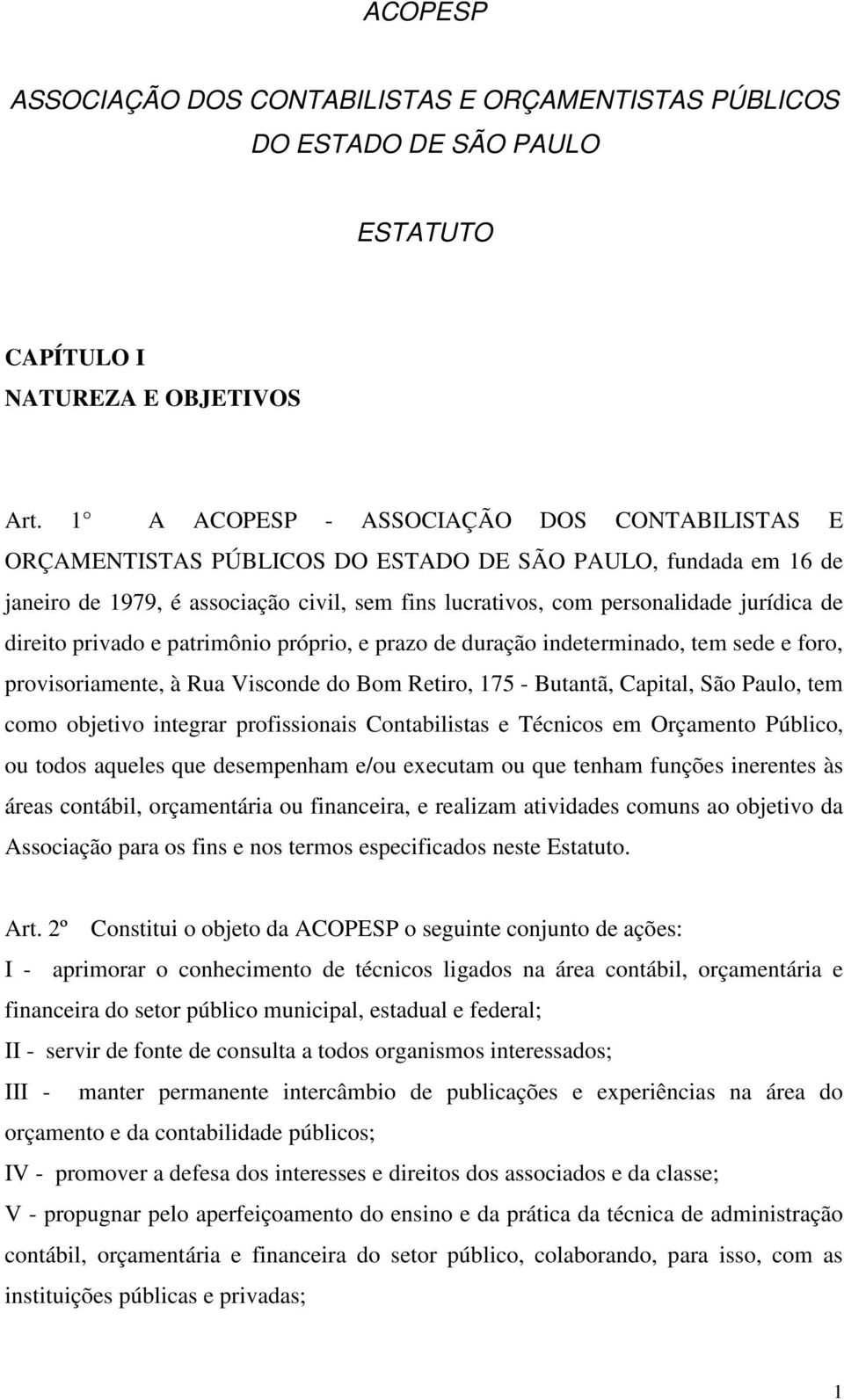 direito privado e patrimônio próprio, e prazo de duração indeterminado, tem sede e foro, provisoriamente, à Rua Visconde do Bom Retiro, 175 - Butantã, Capital, São Paulo, tem como objetivo integrar