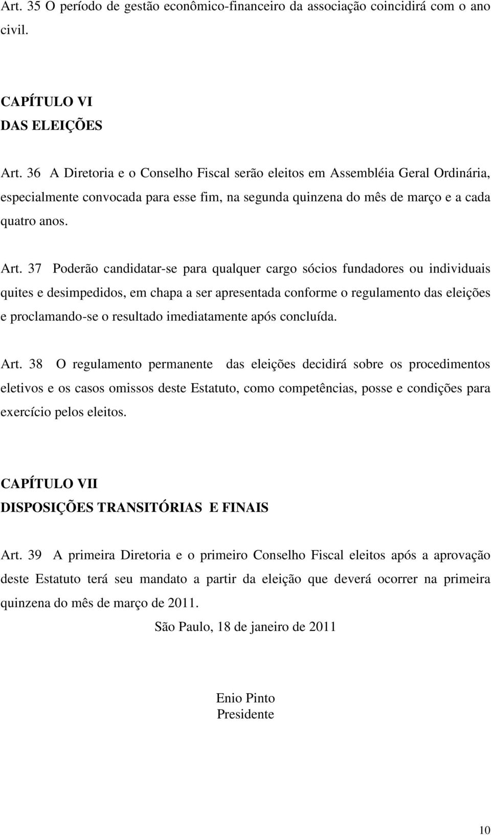 37 Poderão candidatar-se para qualquer cargo sócios fundadores ou individuais quites e desimpedidos, em chapa a ser apresentada conforme o regulamento das eleições e proclamando-se o resultado