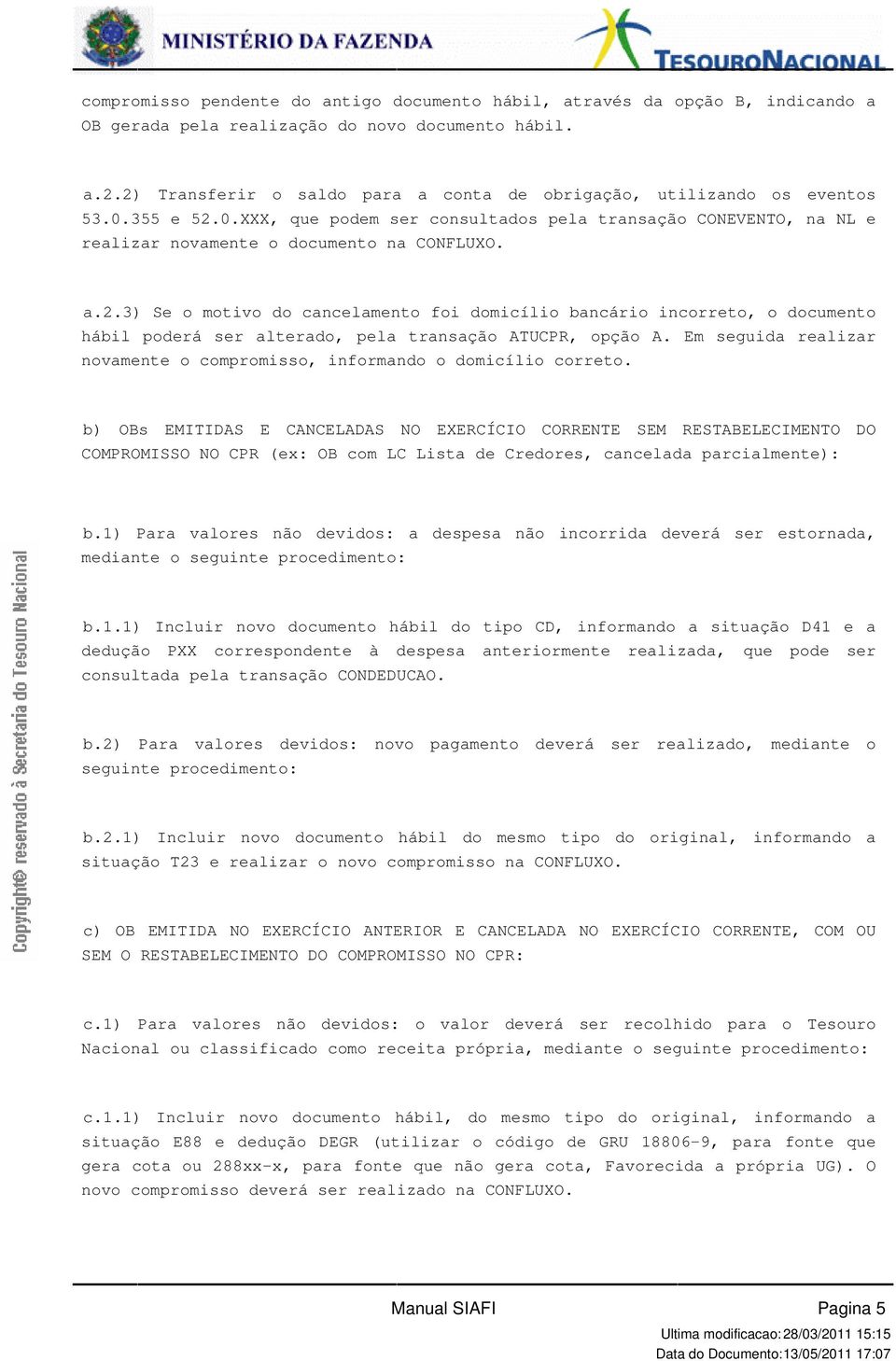 documento hábil poderá ser alterado, pela transação ATUCPR, opção A Em seguida realizar novamente o compromisso, informando o domicílio correto b) OBs EMITIDAS E CANCELADAS NO EXERCÍCIO CORRENTE SEM