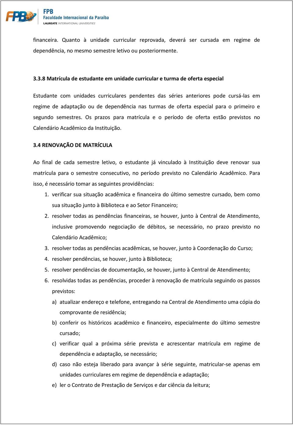 nas turmas de oferta especial para o primeiro e segundo semestres. Os prazos para matrícula e o período de oferta estão previstos no Calendário Acadêmico da Instituição. 3.