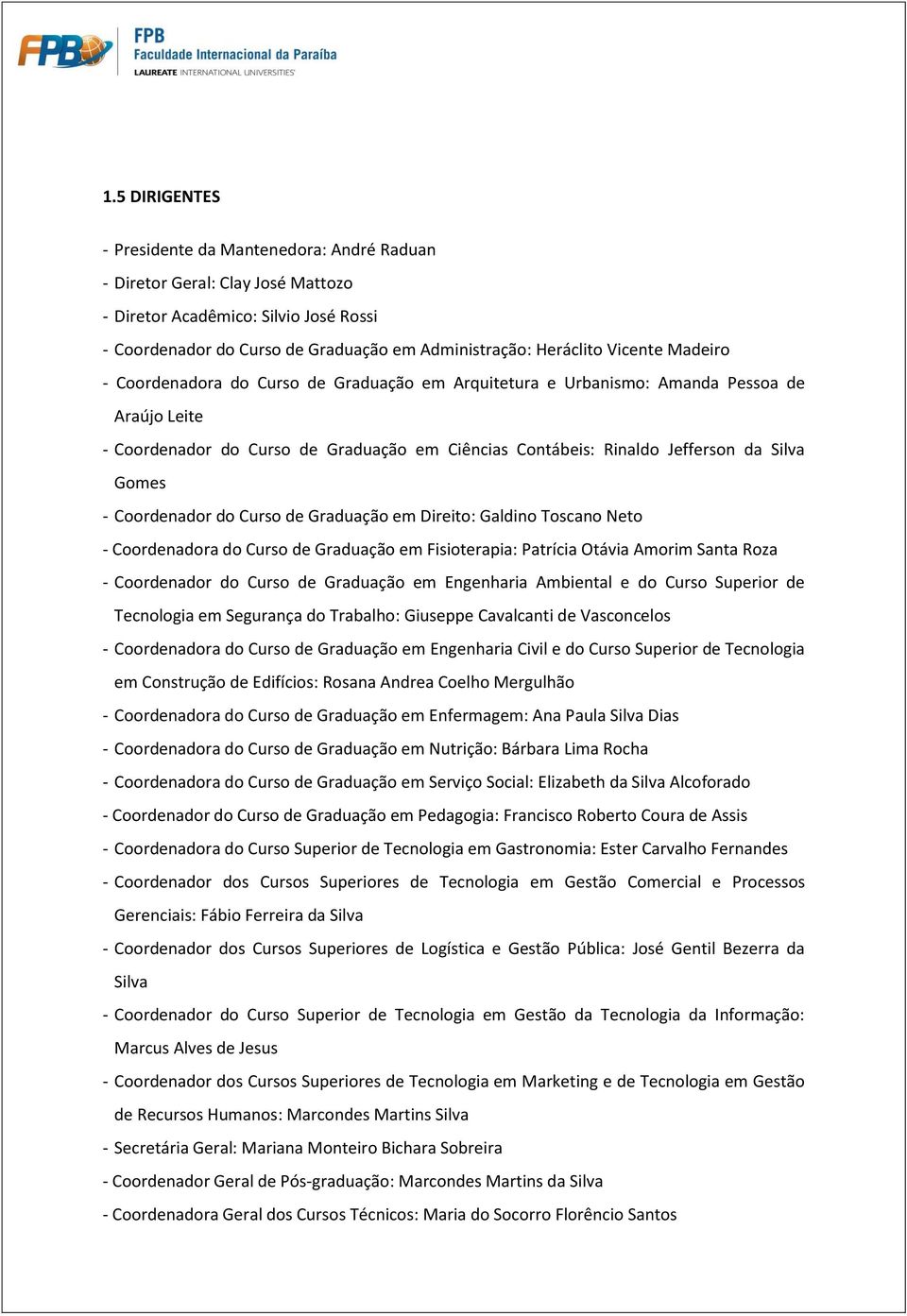 Gomes - Coordenador do Curso de Graduação em Direito: Galdino Toscano Neto - Coordenadora do Curso de Graduação em Fisioterapia: Patrícia Otávia Amorim Santa Roza - Coordenador do Curso de Graduação