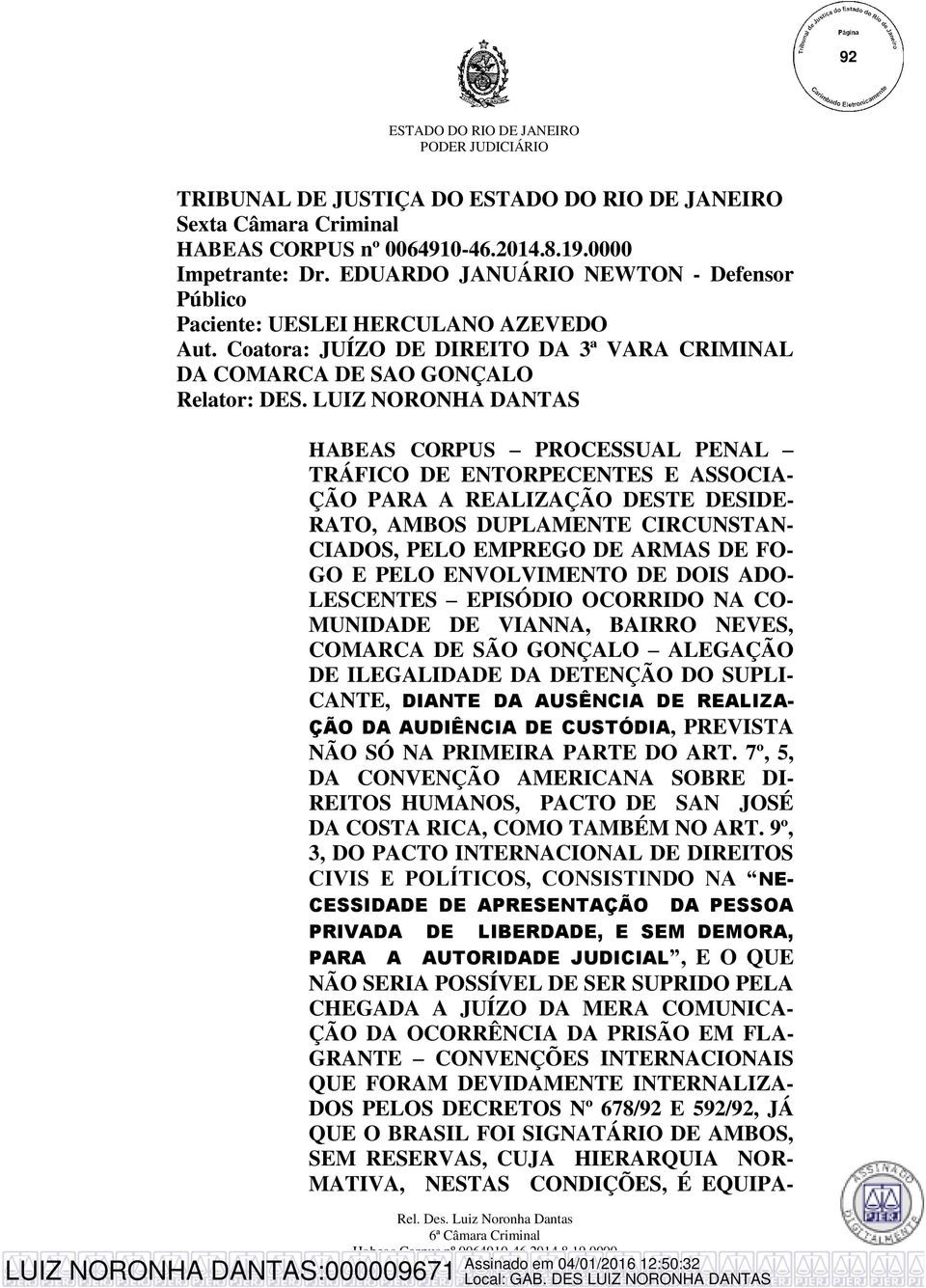 LUIZ NORONHA DANTAS HABEAS CORPUS PROCESSUAL PENAL TRÁFICO DE ENTORPECENTES E ASSOCIA- ÇÃO PARA A REALIZAÇÃO DESTE DESIDE- RATO, AMBOS DUPLAMENTE CIRCUNSTAN- CIADOS, PELO EMPREGO DE ARMAS DE FO- GO E