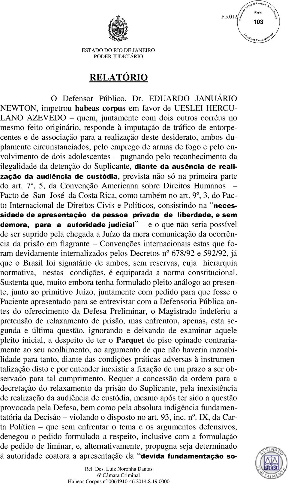 entorpecentes e de associação para a realização deste desiderato, ambos duplamente circunstanciados, pelo emprego de armas de fogo e pelo envolvimento de dois adolescentes pugnando pelo