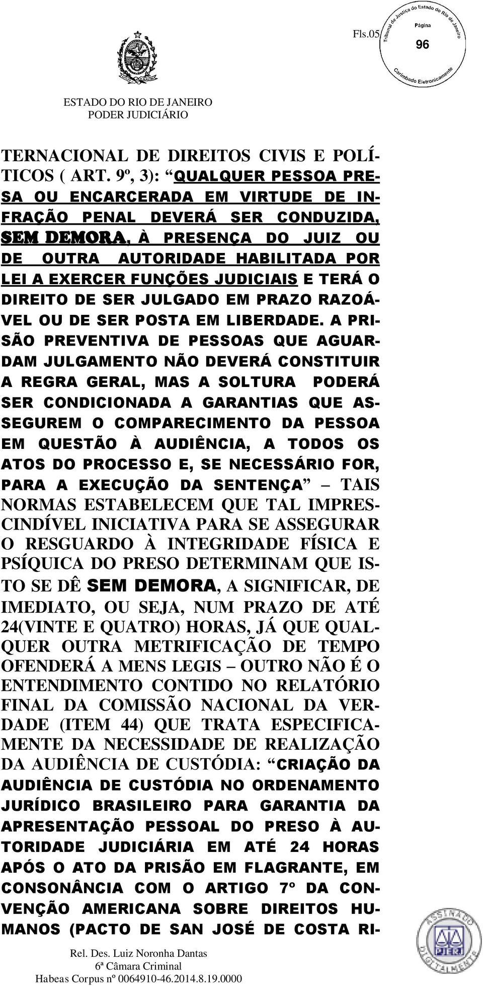 JUDICIAIS E TERÁ O DIREITO DE SER JULGADO EM PRAZO RAZOÁ- VEL OU DE SER POSTA EM LIBERDADE.