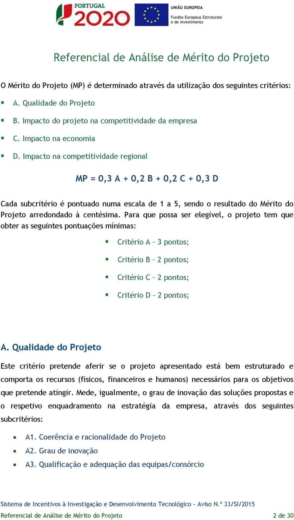 Impacto na competitividade regional MP = 0,3 A + 0,2 B + 0,2 C + 0,3 D Cada subcritério é pontuado numa escala de 1 a 5, sendo o resultado do Mérito do Projeto arredondado à centésima.