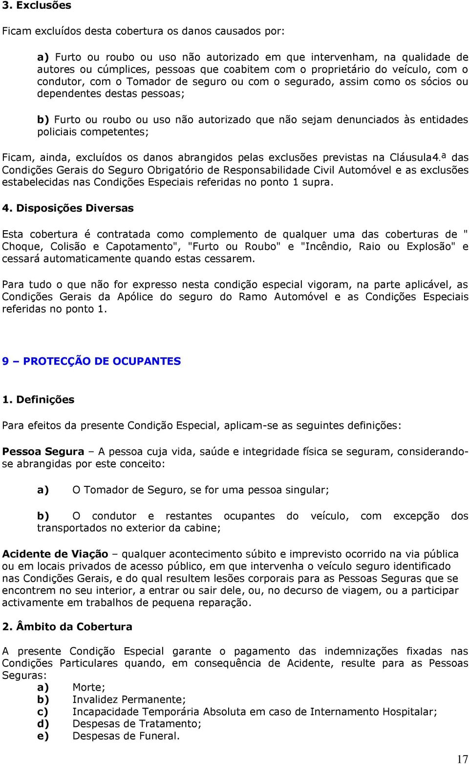 denunciados às entidades policiais competentes; Ficam, ainda, excluídos os danos abrangidos pelas exclusões previstas na Cláusula4.