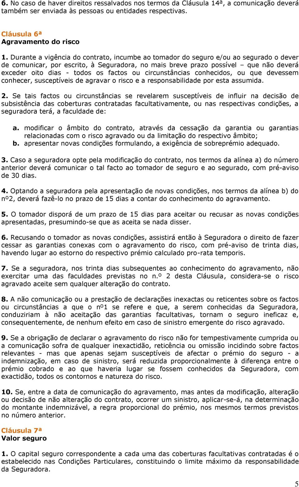 factos ou circunstâncias conhecidos, ou que devessem conhecer, susceptíveis de agravar o risco e a responsabilidade por esta assumida. 2.