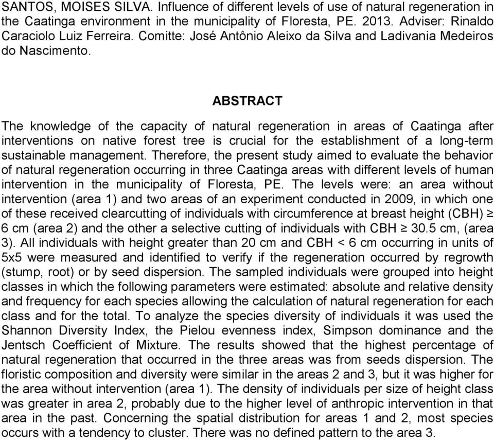 ABSTRACT The knowledge of the capacity of natural regeneration in areas of Caatinga after interventions on native forest tree is crucial for the establishment of a long-term sustainable management.