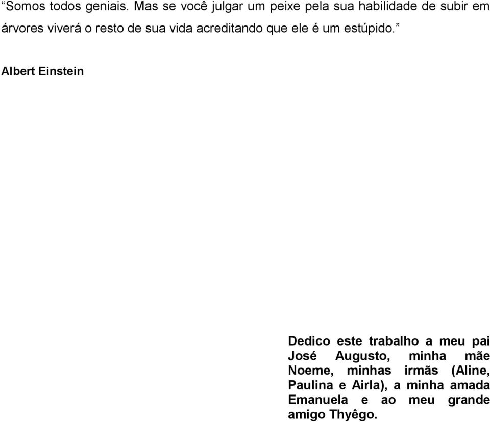 resto de sua vida acreditando que ele é um estúpido.