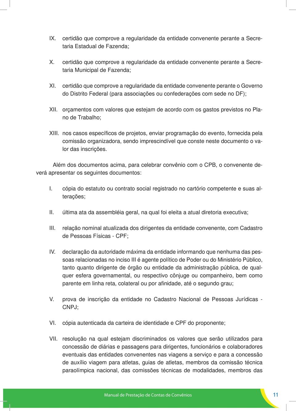 certidão que comprove a regularidade da entidade convenente perante o Governo do Distrito Federal (para associações ou confederações com sede no DF); XII.