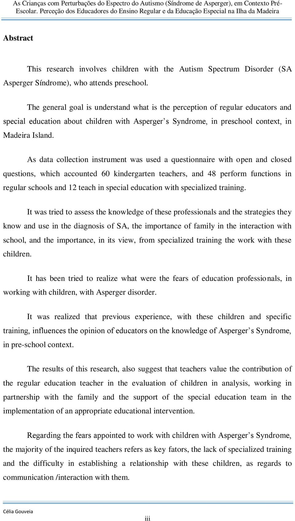 As data collection instrument was used a questionnaire with open and closed questions, which accounted 60 kindergarten teachers, and 48 perform functions in regular schools and 12 teach in special