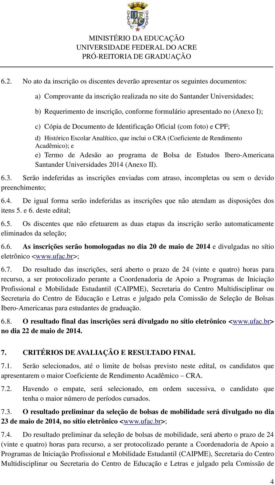 Termo de Adesão ao programa de Bolsa de Estudos Ibero-Americana Santander Universidades 2014 (Anexo II). 6.3.