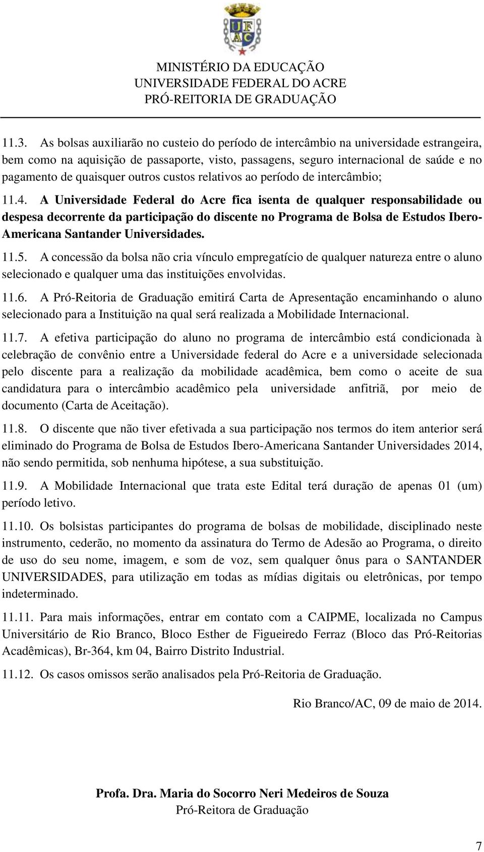 A Universidade Federal do Acre fica isenta de qualquer responsabilidade ou despesa decorrente da participação do discente no Programa de Bolsa de Estudos Ibero- Americana Santander Universidades. 11.