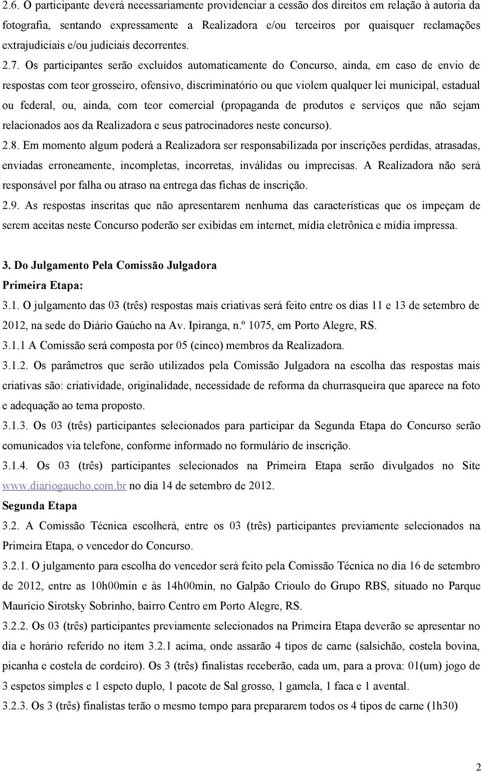 Os participantes serão excluídos automaticamente do Concurso, ainda, em caso de envio de respostas com teor grosseiro, ofensivo, discriminatório ou que violem qualquer lei municipal, estadual ou