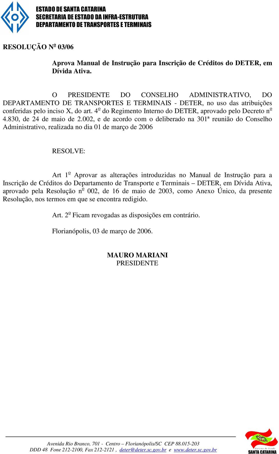 4 o do Regimento Interno do DETER, aprovado pelo Decreto n o 4.830, de 24 de maio de 2.