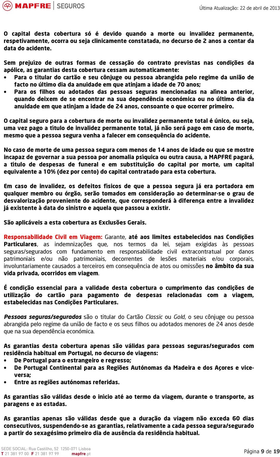 abrangida pelo regime da união de facto no último dia da anuidade em que atinjam a idade de 70 anos; Para os filhos ou adotados das pessoas seguras mencionadas na alínea anterior, quando deixem de se