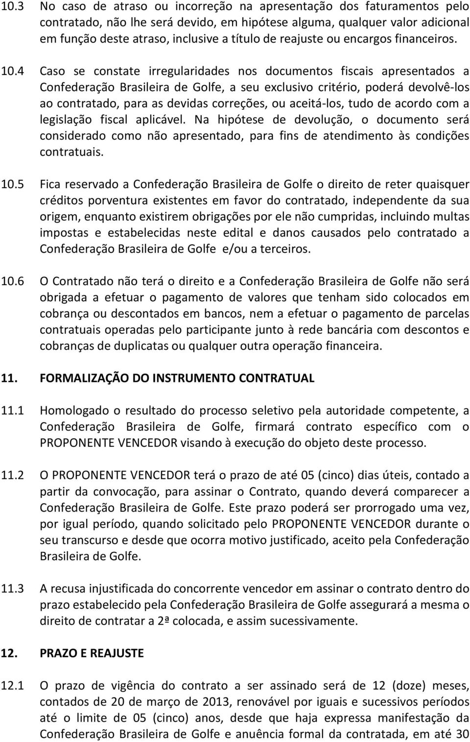 4 Caso se constate irregularidades nos documentos fiscais apresentados a Confederação Brasileira de Golfe, a seu exclusivo critério, poderá devolvê-los ao contratado, para as devidas correções, ou