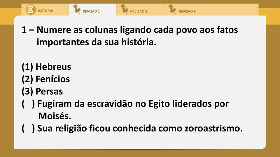 (1) Hebreus (2) Fenícios (3) Persas ( ) Fugiram da