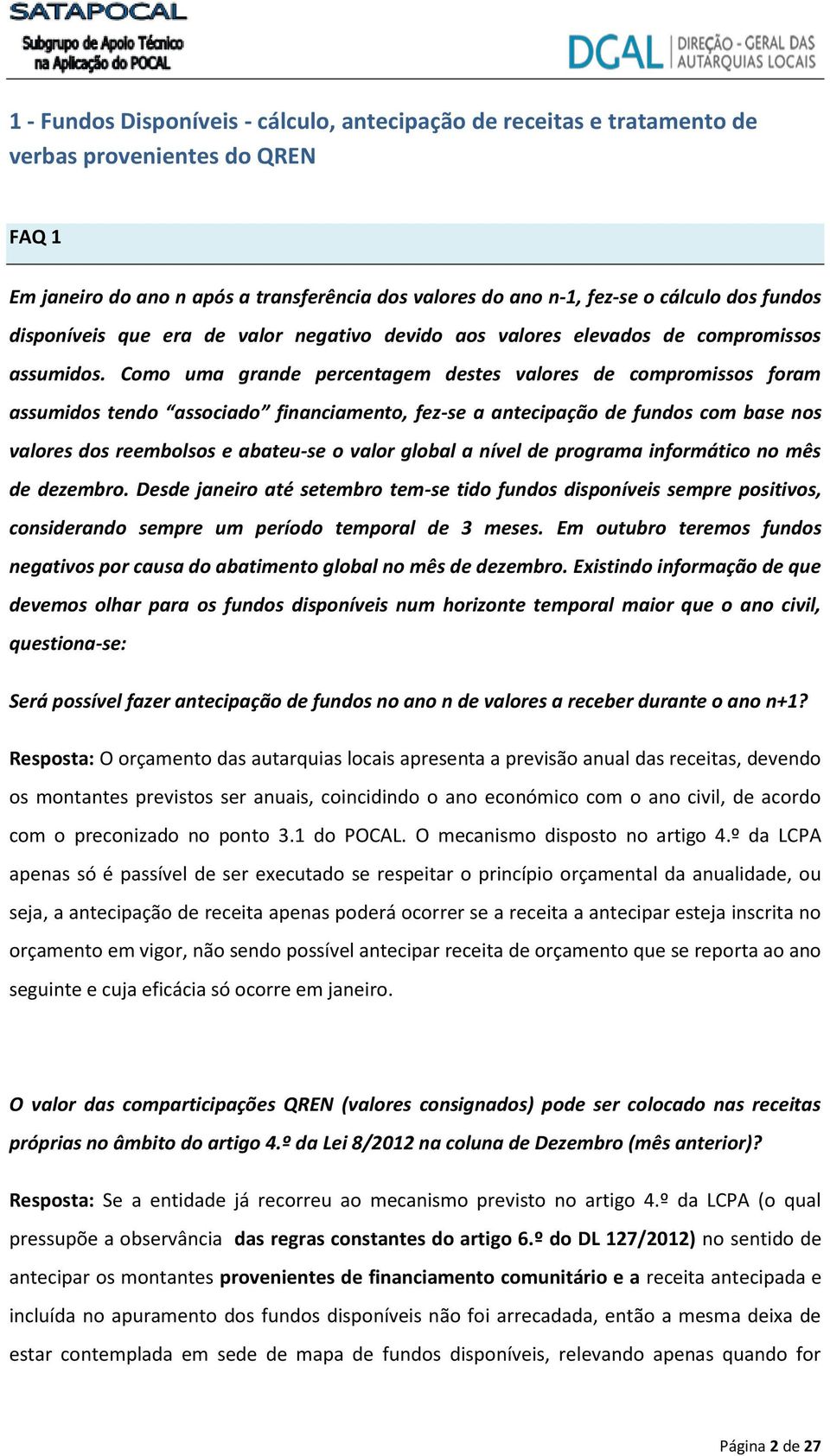 Como uma grande percentagem destes valores de compromissos foram assumidos tendo associado financiamento, fez-se a antecipação de fundos com base nos valores dos reembolsos e abateu-se o valor global