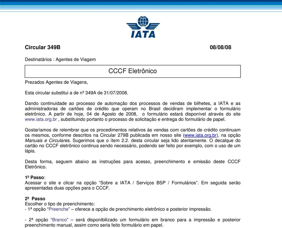 formulário eletrônico. A partir de hoje, 04 de Agosto de 2008, o formulário estará disponível através do site www.iata.org.