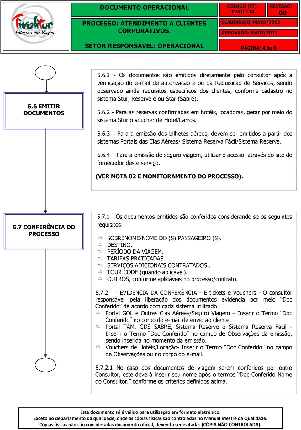 específicos dos clientes, conforme cadastro no sistema Stur, Reserve e ou Star (Sabre). 5.6.