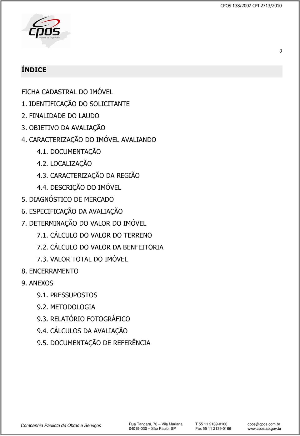 DIAGNÓSTICO DE MERCADO 6. ESPECIFICAÇÃO DA AVALIAÇÃO 7. DETERMINAÇÃO DO VALOR DO IMÓVEL 7.1. CÁLCULO DO VALOR DO TERRENO 7.2.