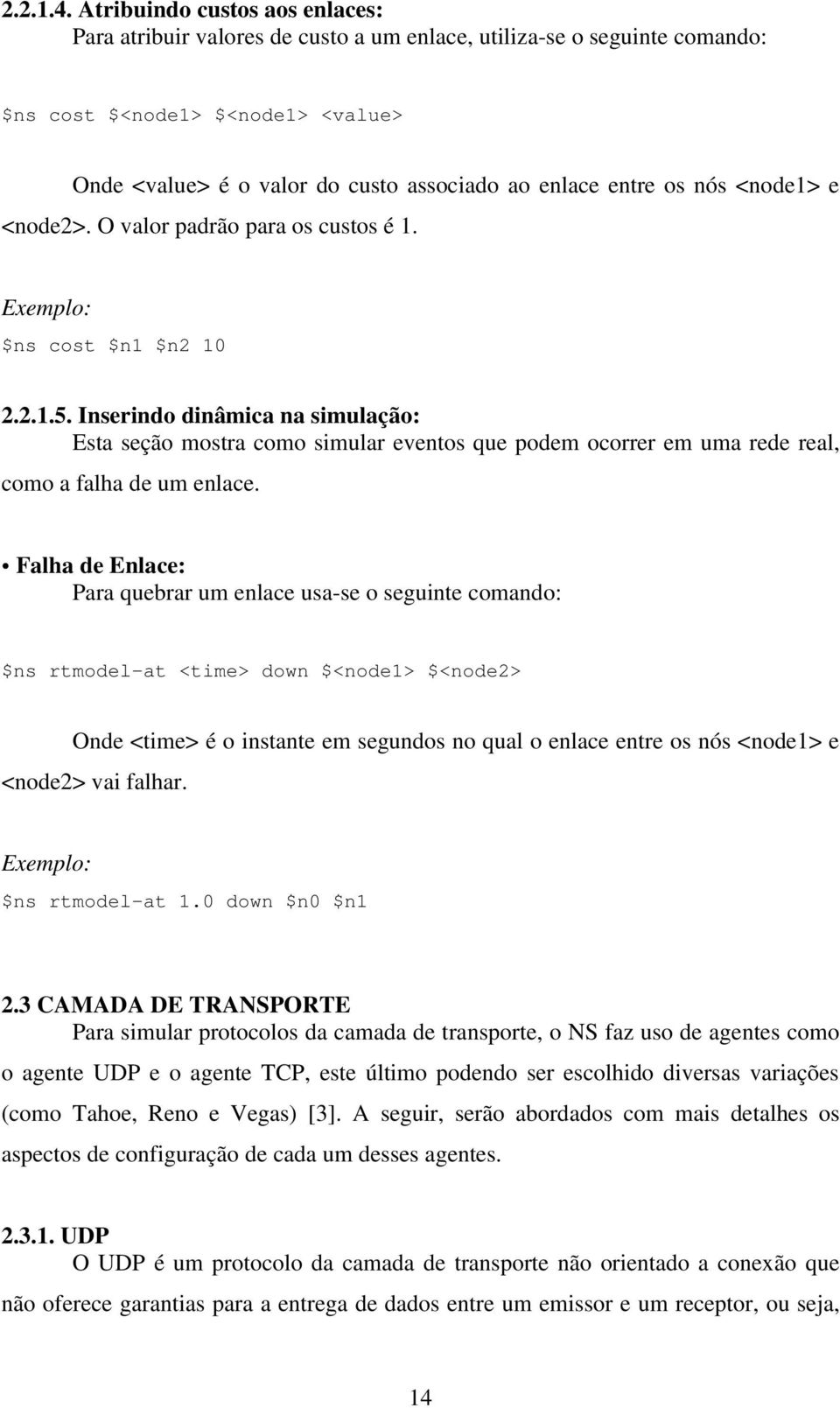 os nós <node1> e <node2>. O valor padrão para os custos é 1. $ns cost $n1 $n2 10 2.2.1.5.