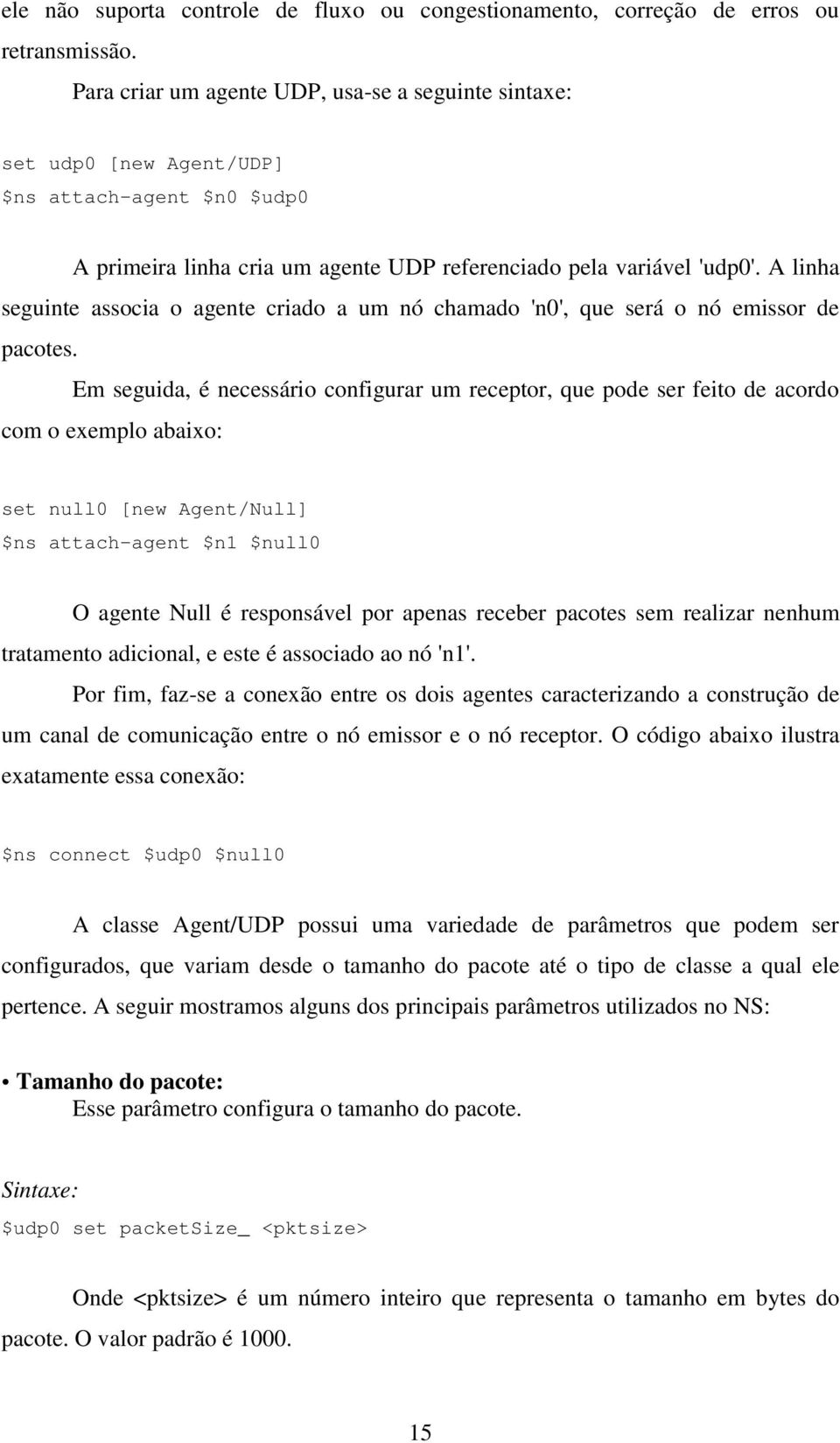 A linha seguinte associa o agente criado a um nó chamado 'n0', que será o nó emissor de pacotes.