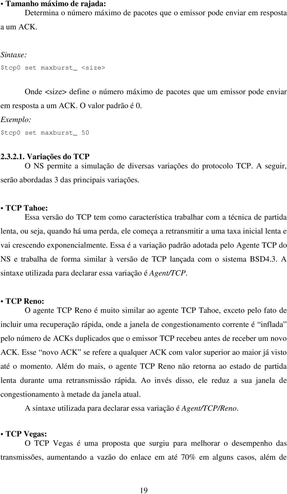 Variações do TCP O NS permite a simulação de diversas variações do protocolo TCP. A seguir, serão abordadas 3 das principais variações.