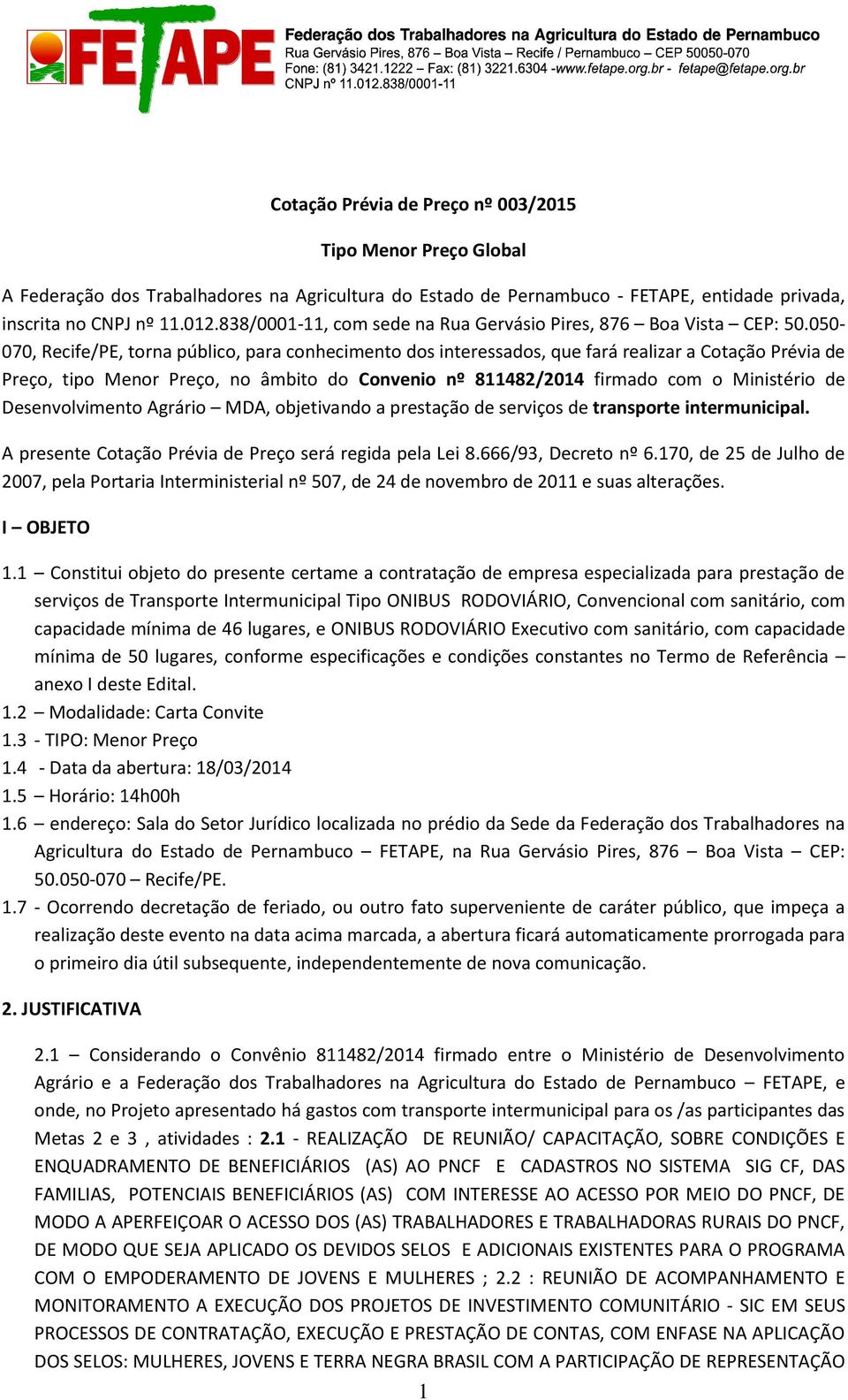 050-070, Recife/PE, torna público, para conhecimento dos interessados, que fará realizar a Cotação Prévia de Preço, tipo Menor Preço, no âmbito do Convenio nº 811482/2014 firmado com o Ministério de