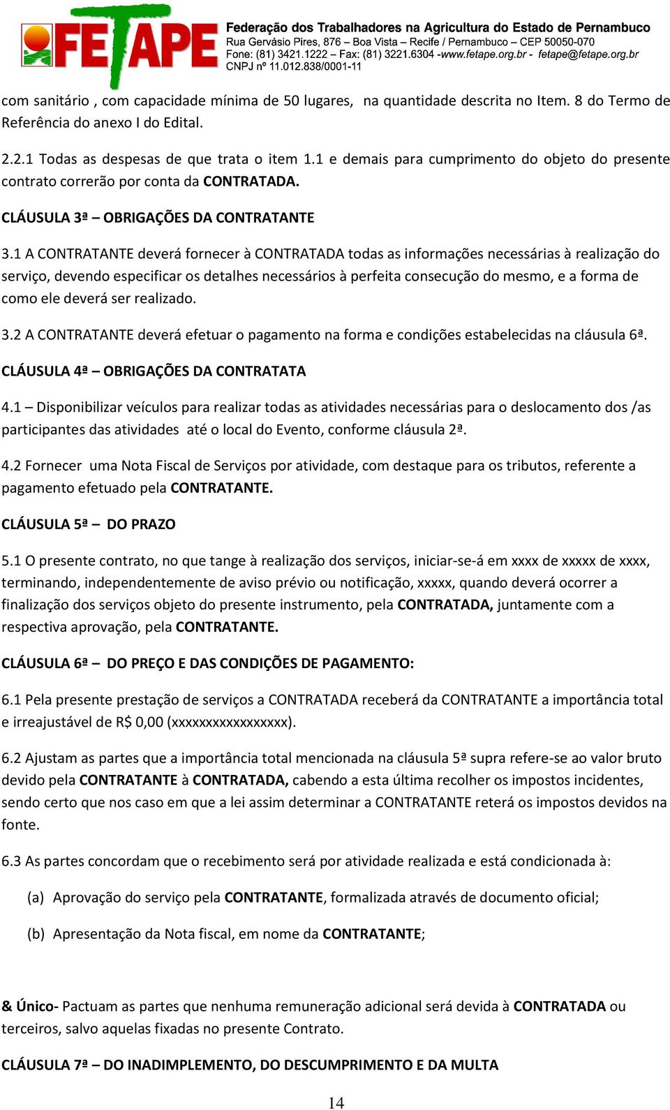 1 A CONTRATANTE deverá fornecer à CONTRATADA todas as informações necessárias à realização do serviço, devendo especificar os detalhes necessários à perfeita consecução do mesmo, e a forma de como