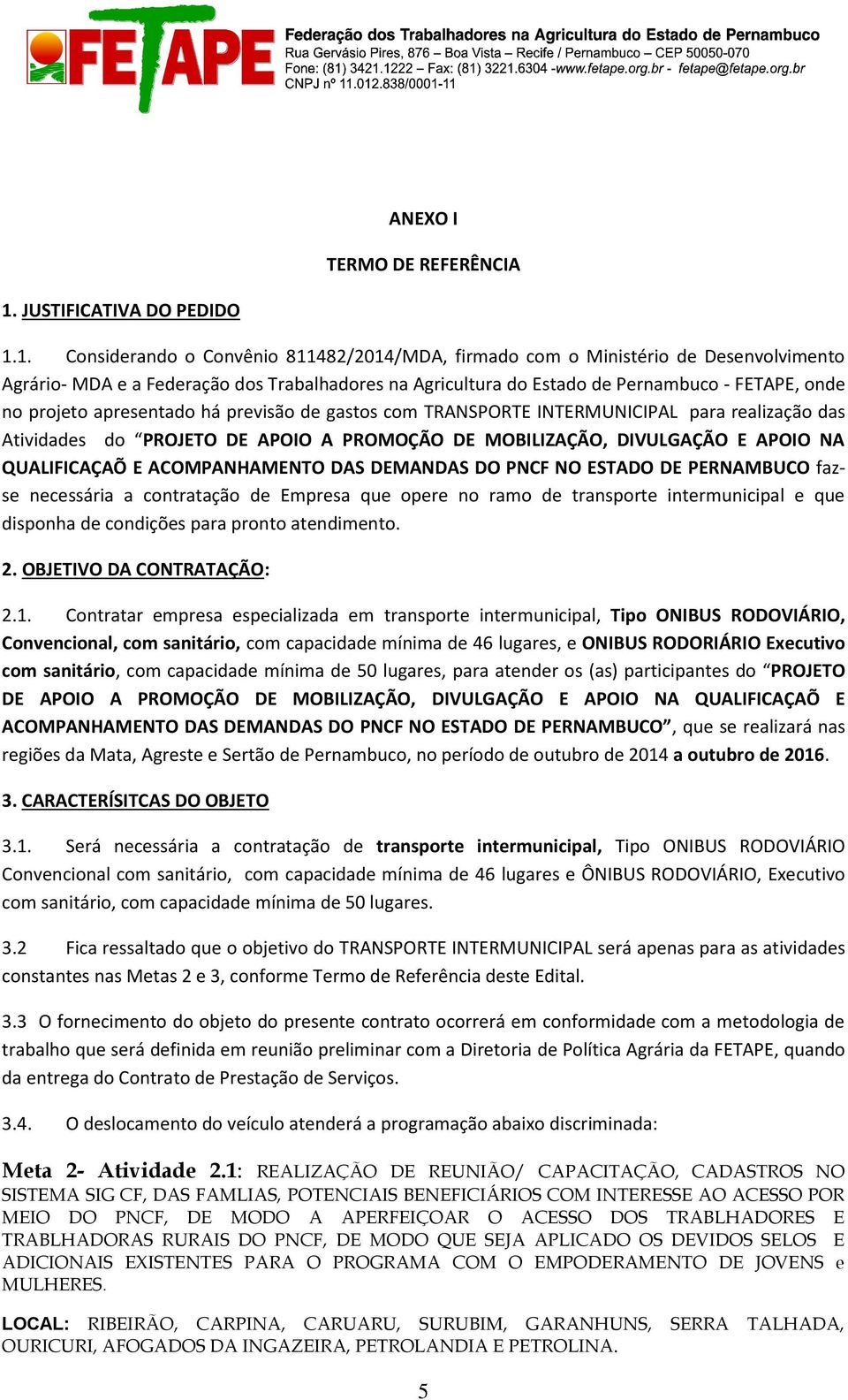 1. Considerando o Convênio 811482/2014/MDA, firmado com o Ministério de Desenvolvimento Agrário- MDA e a Federação dos Trabalhadores na Agricultura do Estado de Pernambuco - FETAPE, onde no projeto