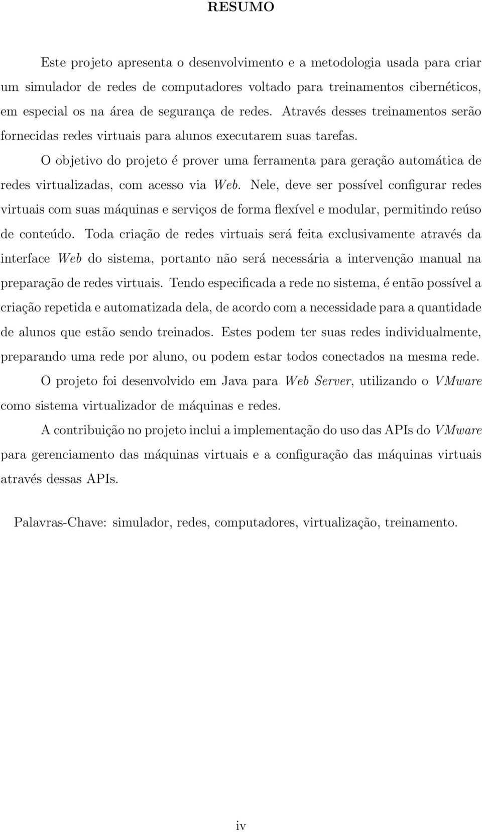 O objetivo do projeto é prover uma ferramenta para geração automática de redes virtualizadas, com acesso via Web.