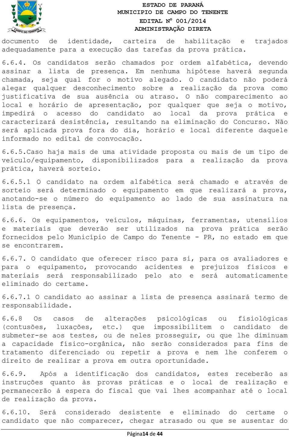 O candidato não poderá alegar qualquer desconhecimento sobre a realização da prova como justificativa de sua ausência ou atraso.