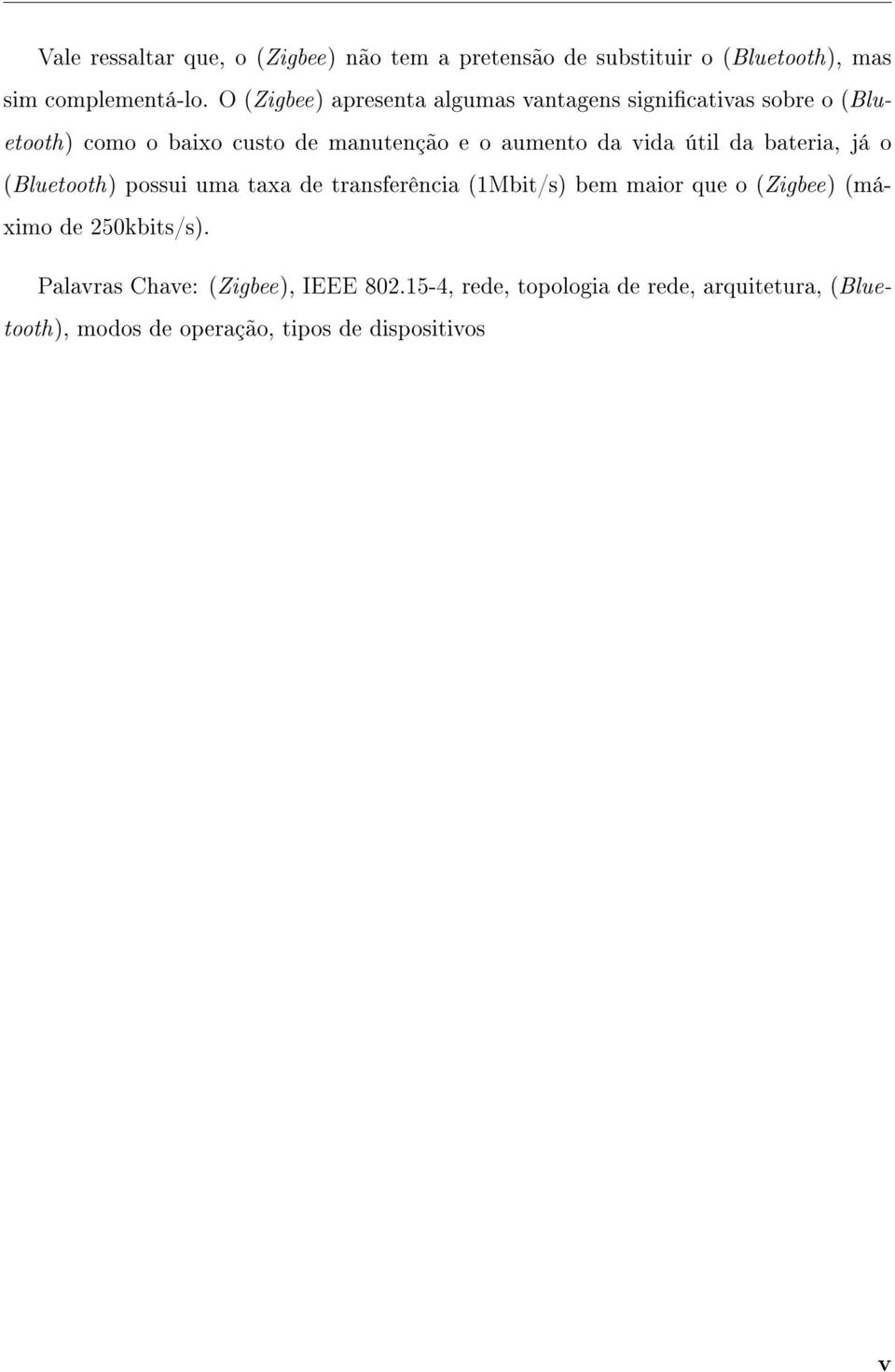 vida útil da bateria, já o (Bluetooth) possui uma taxa de transferência (1Mbit/s) bem maior que o (Zigbee) (máximo de