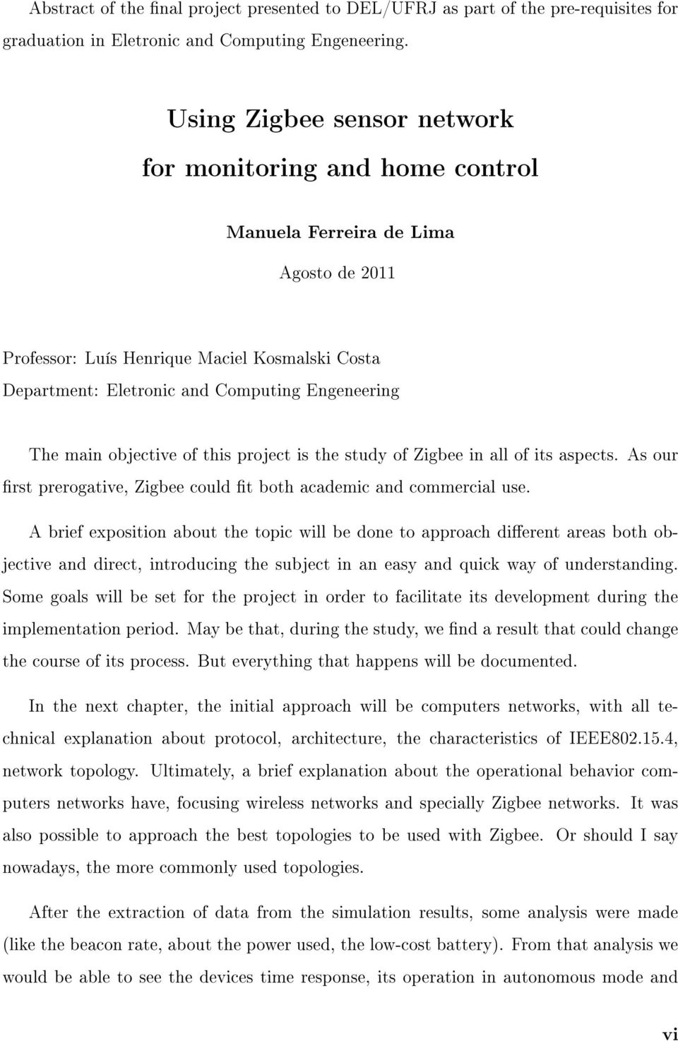 main objective of this project is the study of Zigbee in all of its aspects. As our rst prerogative, Zigbee could t both academic and commercial use.