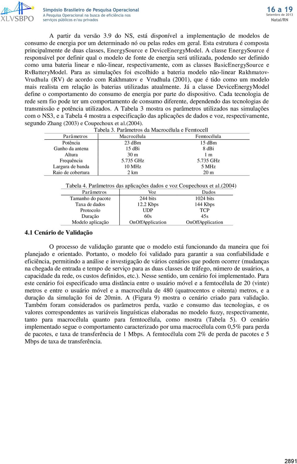 A classe EnergySource é responsável por definir qual o modelo de fonte de energia será utilizada, podendo ser definido como uma bateria linear e não-linear, respectivamente, com as classes