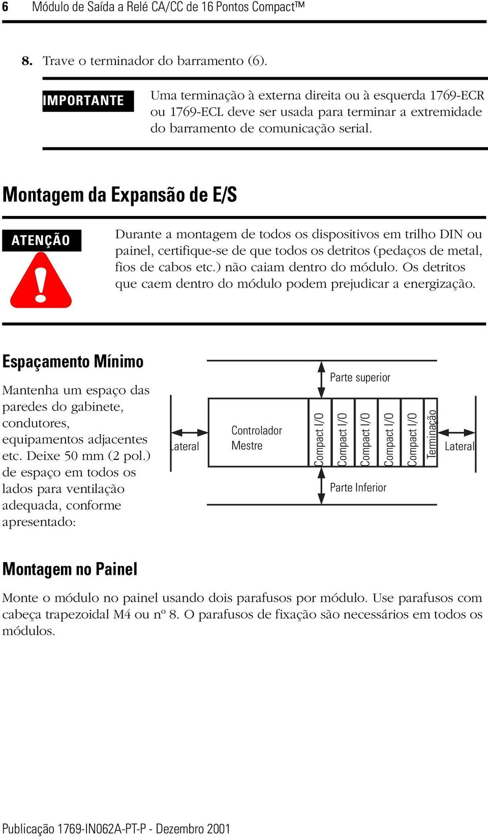 Durante a montagem de todos os dispositivos em trilho DIN ou painel, certifique-se de que todos os detritos (pedaços de metal, fios de cabos etc.) não caiam dentro do módulo.