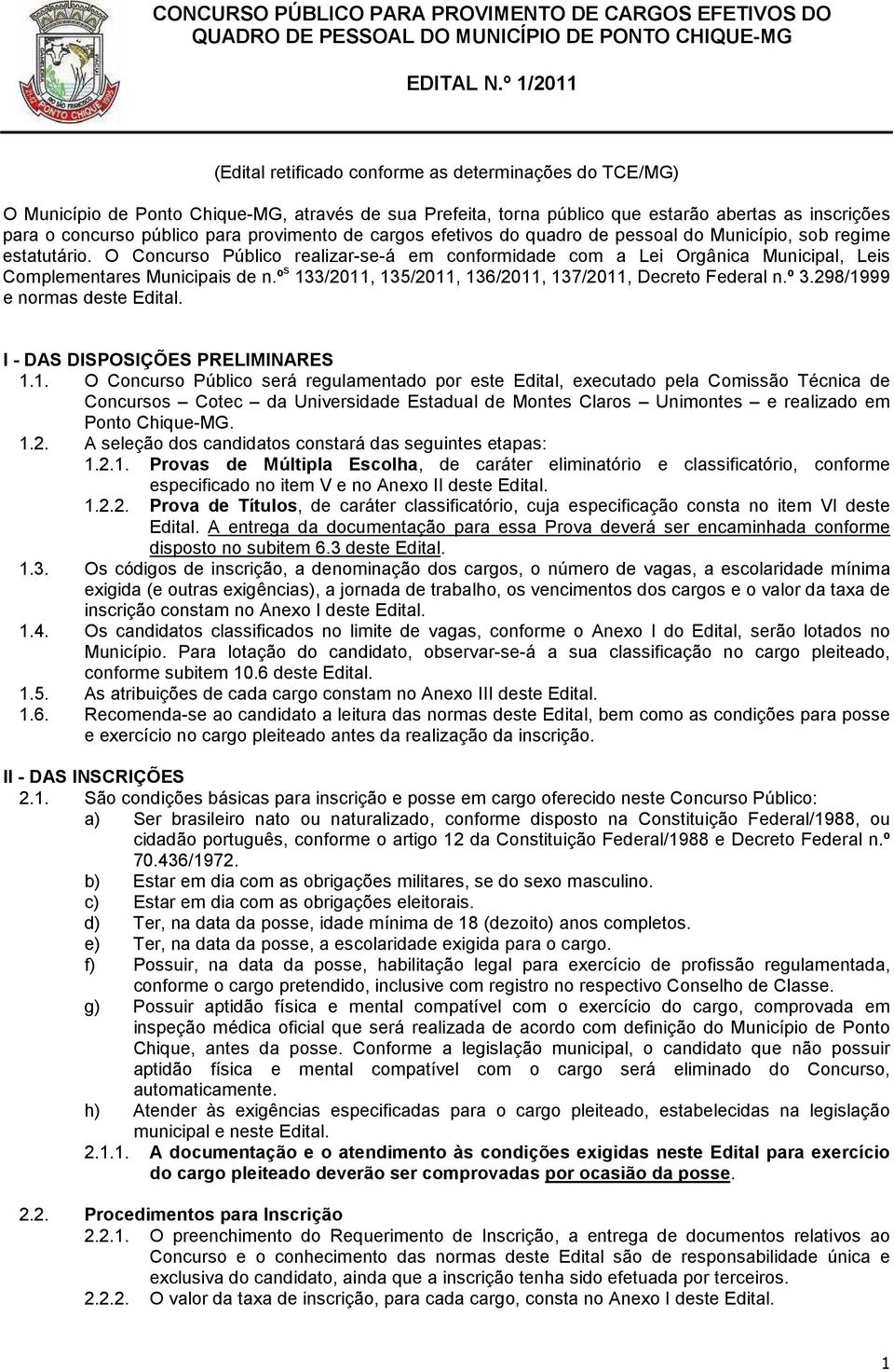 O Concurso Público realizar-se-á em conformidade com a Lei Orgânica Municipal, Leis Complementares Municipais de n.º s 133/2011, 135/2011, 136/2011, 137/2011, Decreto Federal n.º 3.