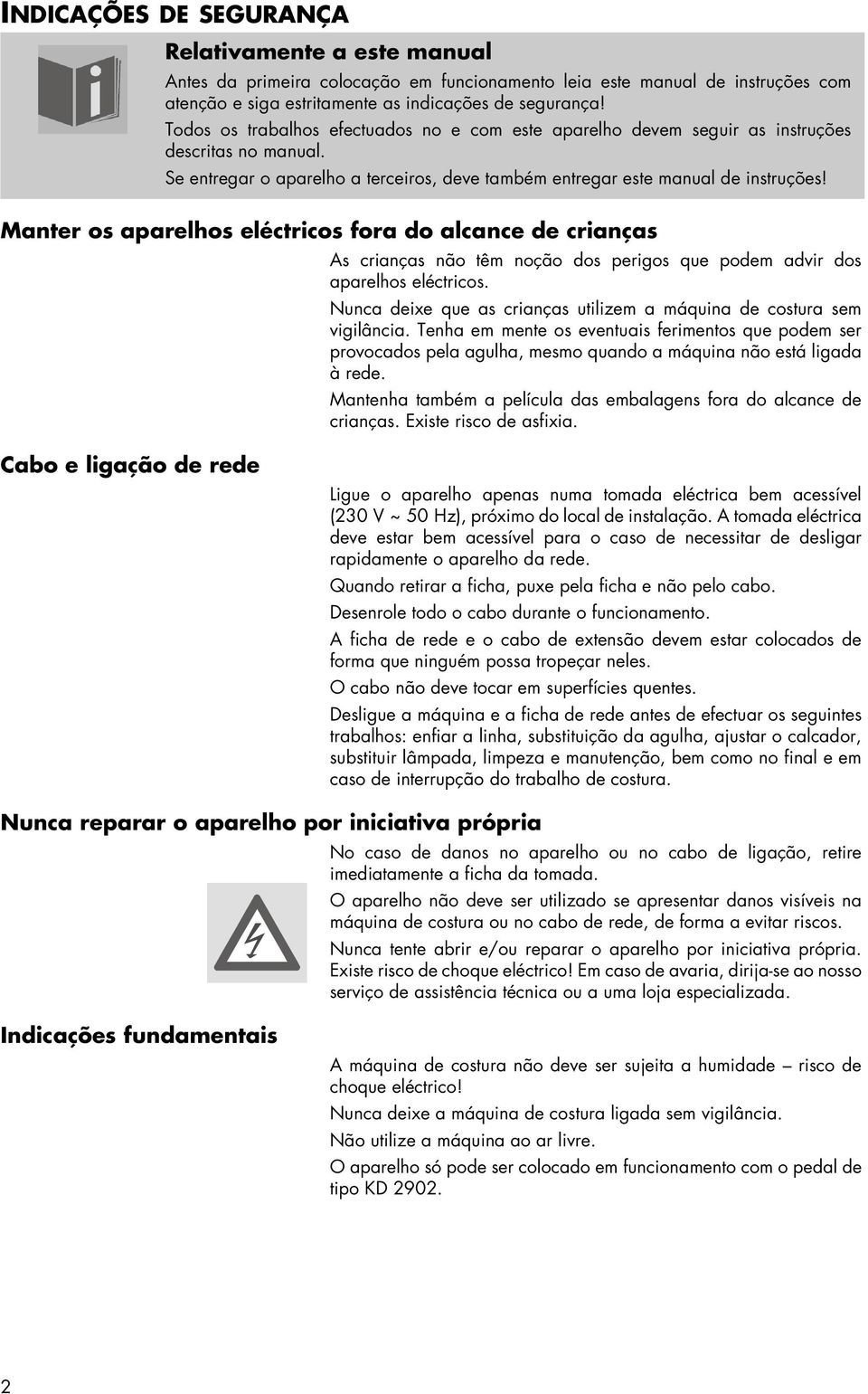 Manter os aparelhos eléctricos fora do alcance de crianças As crianças não têm noção dos perigos que podem advir dos aparelhos eléctricos.