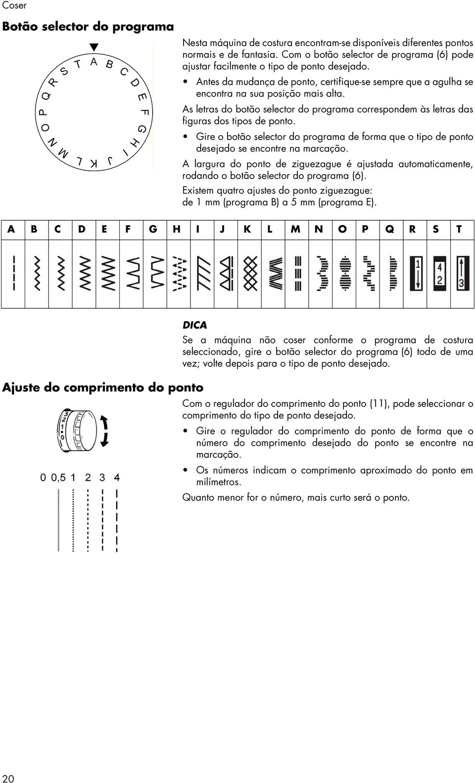 As letras do botão selector do programa correspondem às letras das figuras dos tipos de ponto. Gire o botão selector do programa de forma que o tipo de ponto desejado se encontre na marcação.