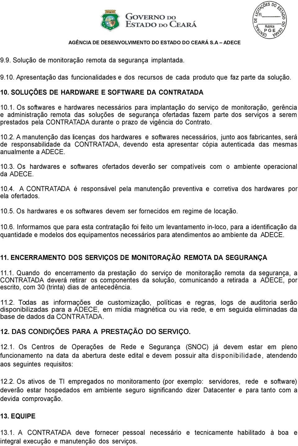 .1. Os softwares e hardwares necessários para implantação do serviço de monitoração, gerência e administração remota das soluções de segurança ofertadas fazem parte dos serviços a serem prestados