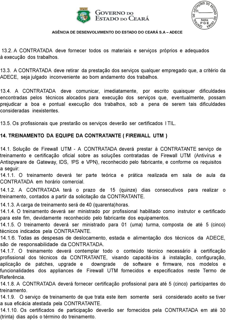 pontual execução dos trabalhos, sob a pena de serem tais dificuldades consideradas inexistentes. 13.5. Os profissionais que prestarão os serviços deverão ser certificados I TIL. 14.