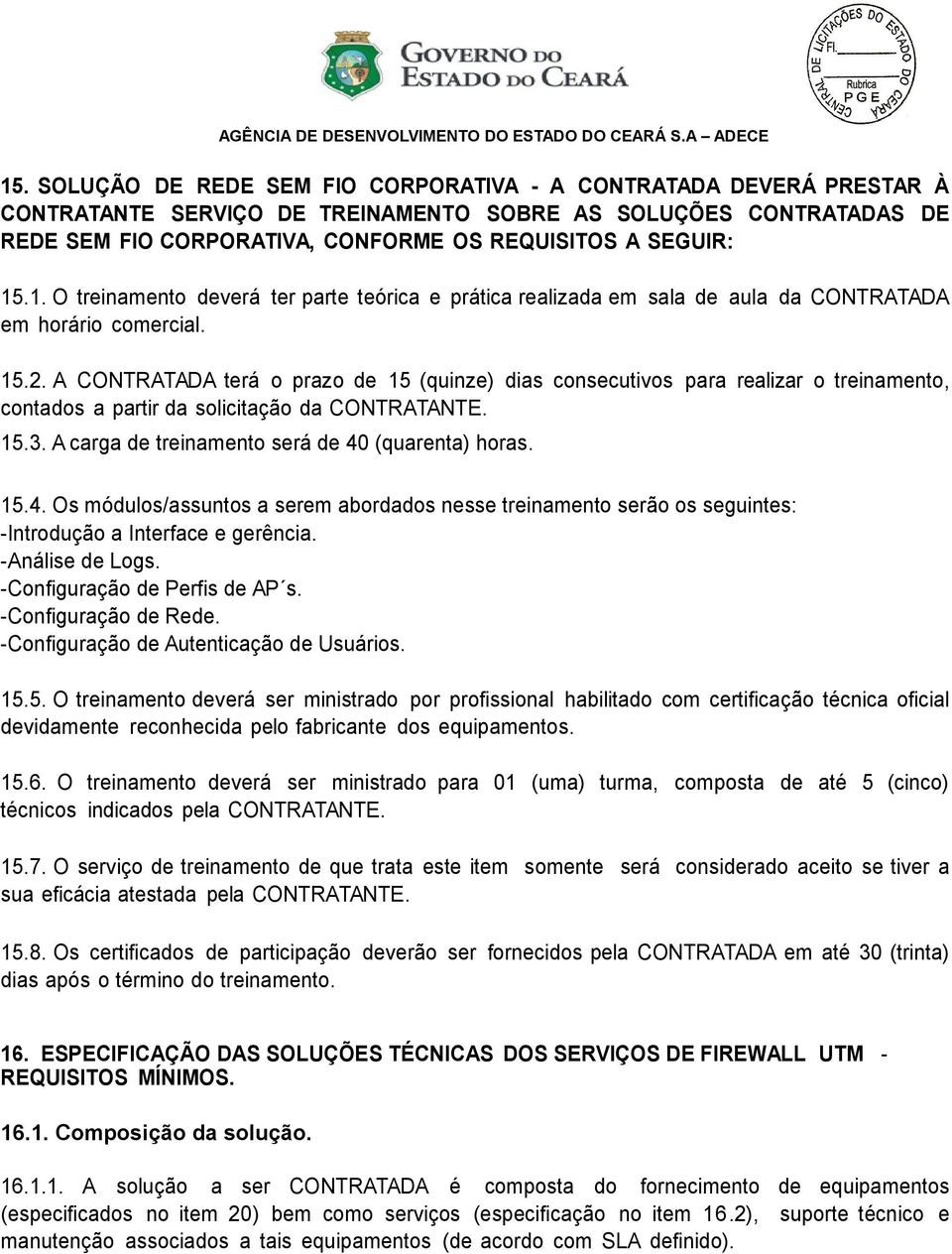 A CONTRATADA terá o prazo de 15 (quinze) dias consecutivos para realizar o treinamento, contados a partir da solicitação da CONTRATANTE. 15.3. A carga de treinamento será de 40