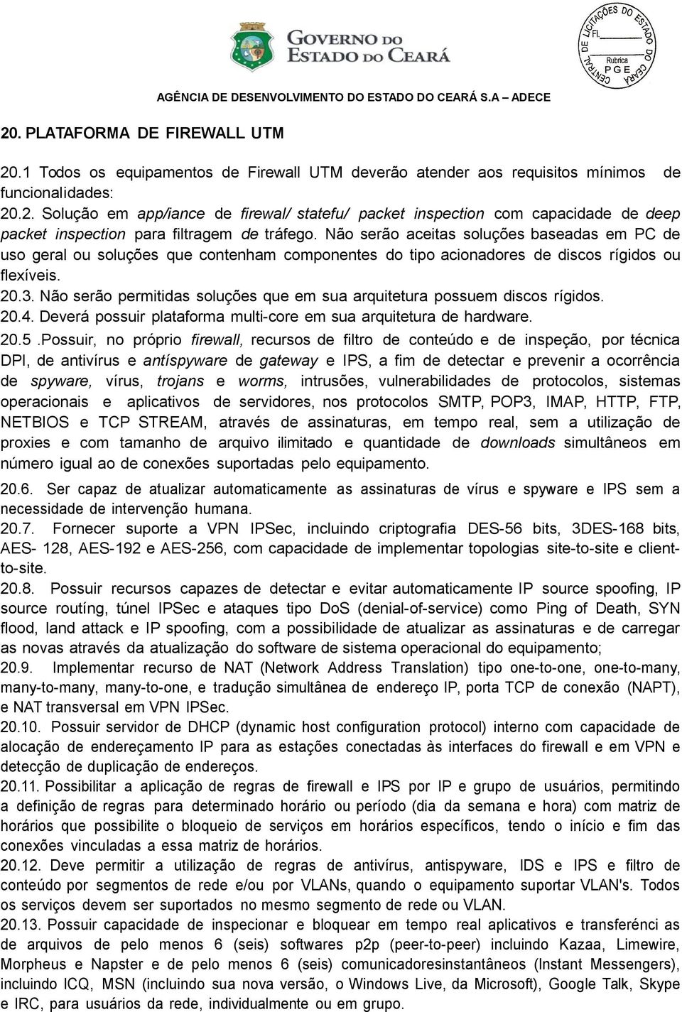 Não serão permitidas soluções que em sua arquitetura possuem discos rígidos. 20.4. Deverá possuir plataforma multi-core em sua arquitetura de hardware. 20.5.